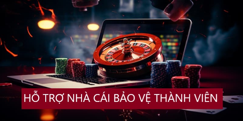 Hỗ trợ nhà cái bảo vệ thành viên