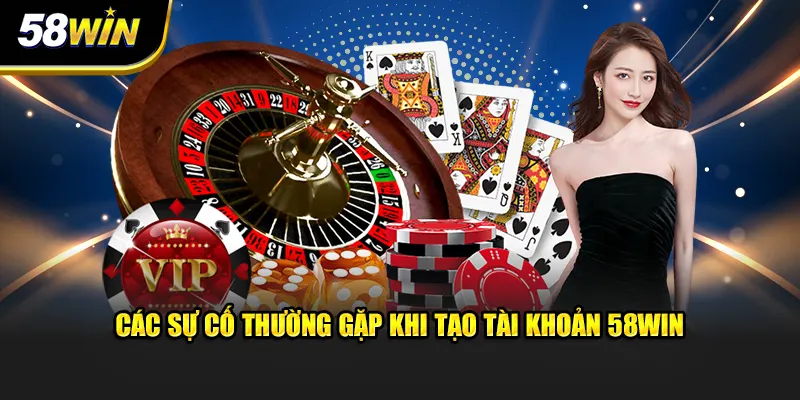 Các sự cố thường gặp khi đăng ký 58WIN