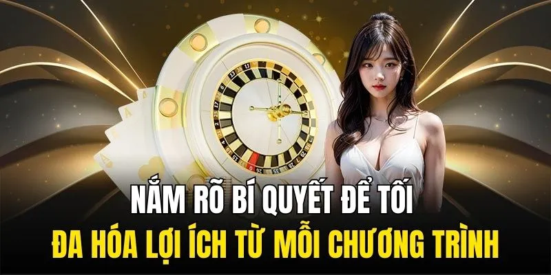 Nắm rõ bí quyết để tối đa hóa lợi ích từ mỗi chương trình